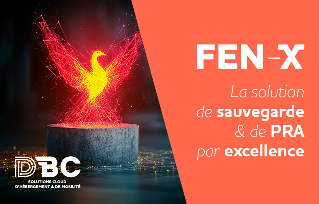 Fen-X by DBC, la solution de sauvegarde et de PRA par excellence