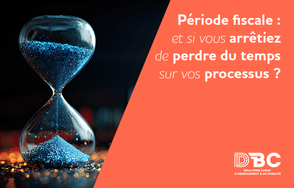 Période fiscale : et si vous arrêtiez de perdre du temps sur vos processus ?