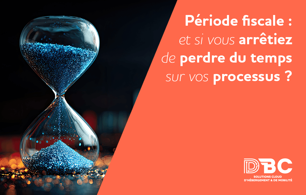 Période fiscale : et si vous arrêtiez de perdre du temps sur vos processus ?